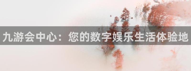 杏悦,com：九游会中心：您的数字娱乐生活体验地