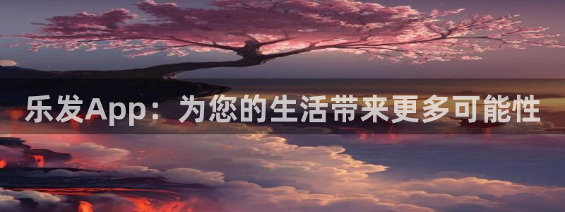 壹号注册入口app下载：乐发App：为您的生活带来更多可能性