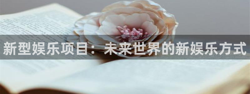 壹号电子娱乐app：新型娱乐项目：未来世界的新娱乐方式