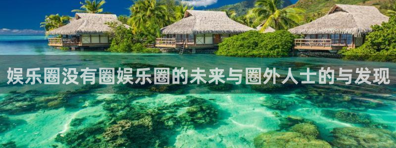 杏悦,apk：娱乐圈没有圈娱乐圈的未来与圈外人士的与发现