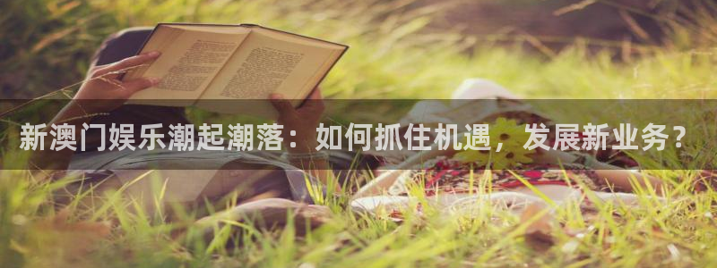 伟德国际集团 壹号(one game)：新澳门娱乐潮起潮落：如何抓住机遇，发展新业务？